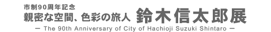 市制90周年記念 親密な空間、色彩の旅人　鈴木信太郎展