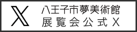 八王子市夢美術館 展覧会公式Xへ